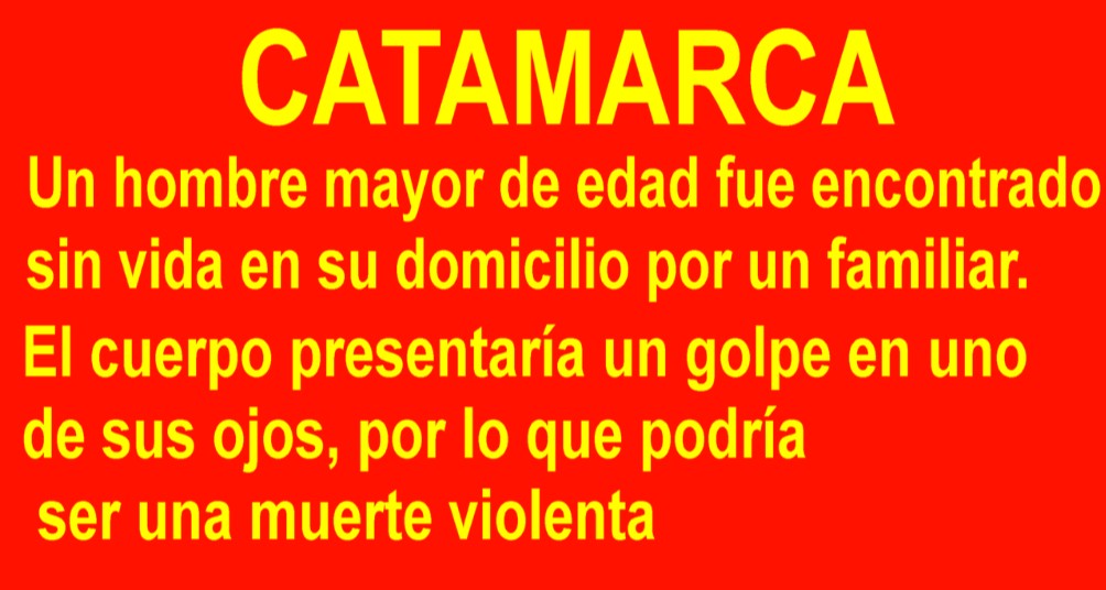 CATAMARCA: Un hombre mayor de edad fue encontrado sin vida en su domicilio por un familiar