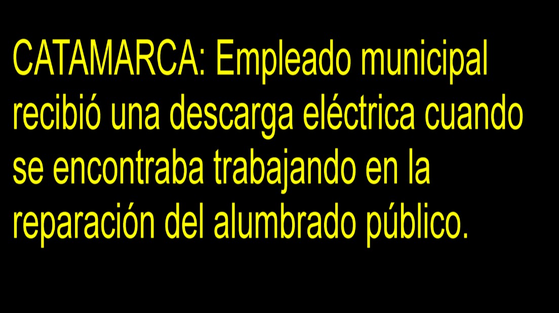 CATAMARCA: Ahora: Trabajador municipal se electrocutó y fue trasladado en clave roja