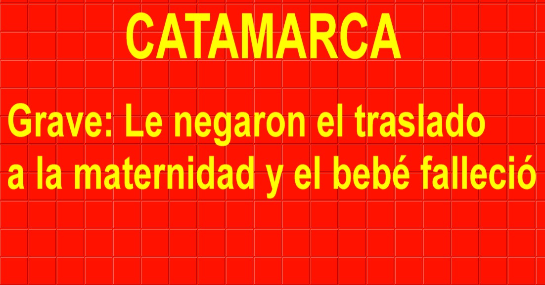 CATAMARCA: Le negaron el traslado a la maternidad y el bebé falleció